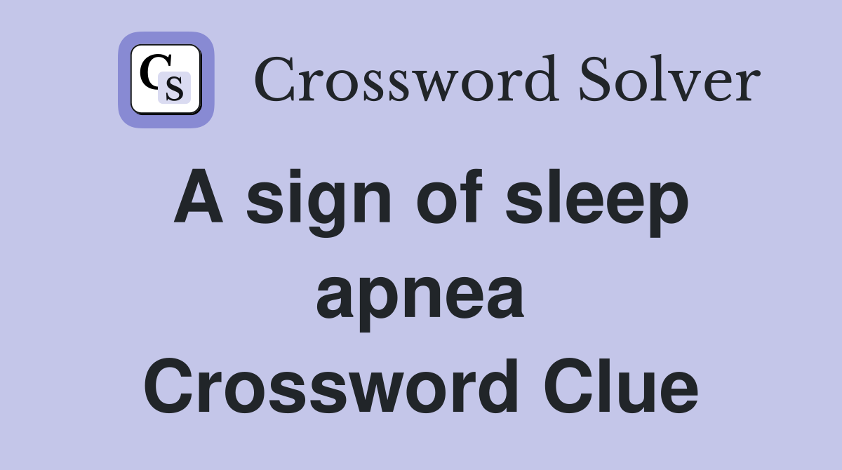 A sign of sleep apnea Crossword Clue