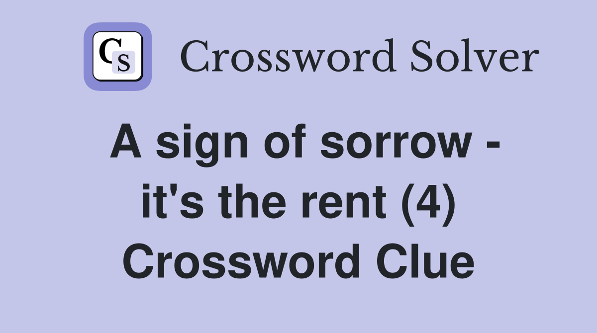 A sign of sorrow - it's the rent (4) Crossword Clue