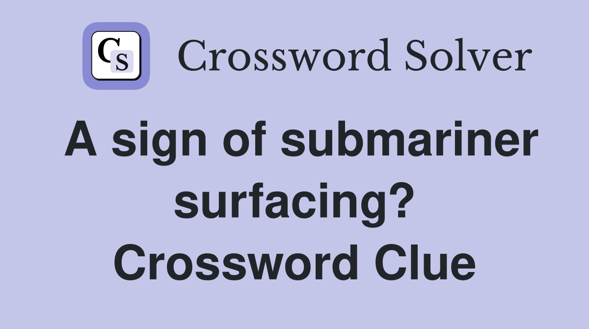 A sign of submariner surfacing? Crossword Clue