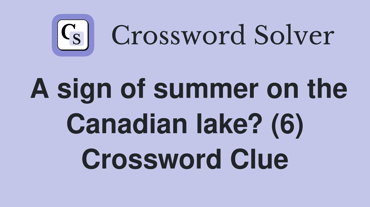 A sign of summer on the Canadian lake? (6) Crossword Clue
