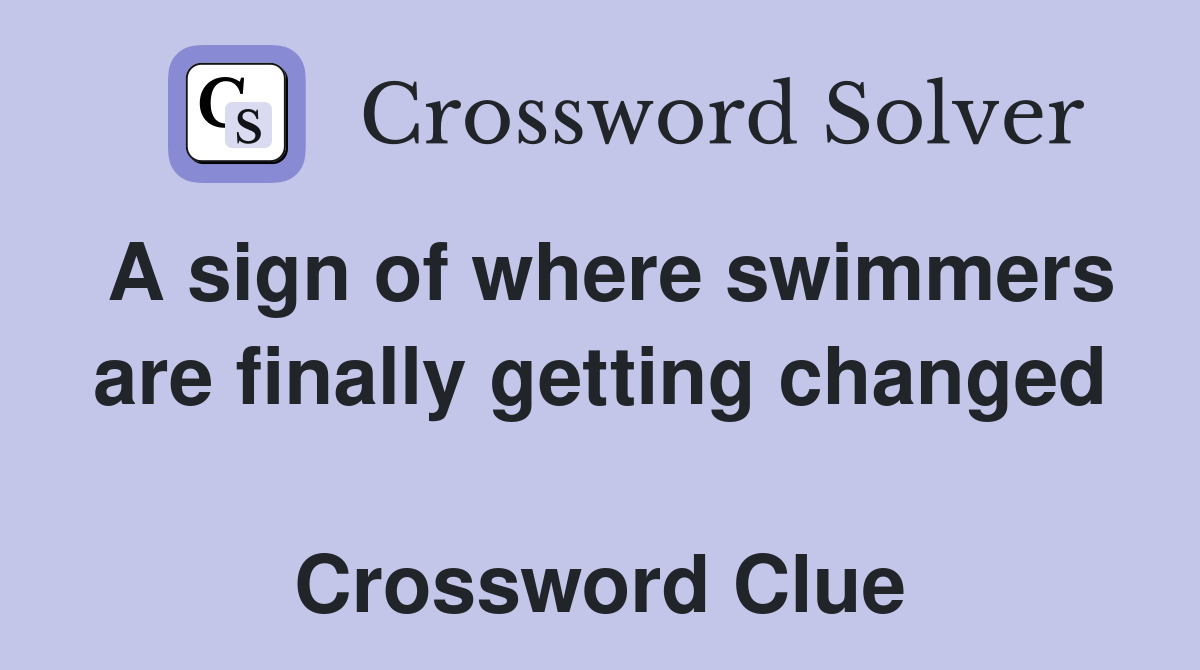 A sign of where swimmers are finally getting changed  Crossword Clue