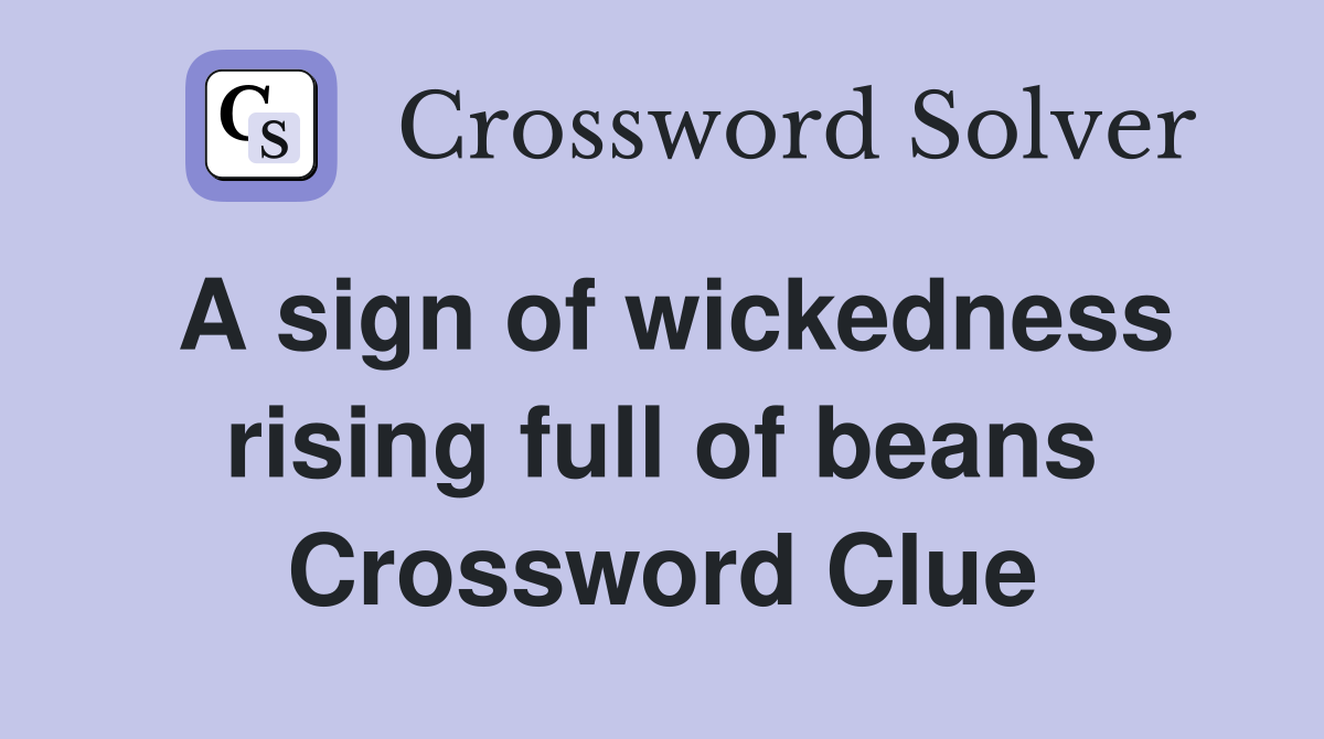 A sign of wickedness rising full of beans Crossword Clue