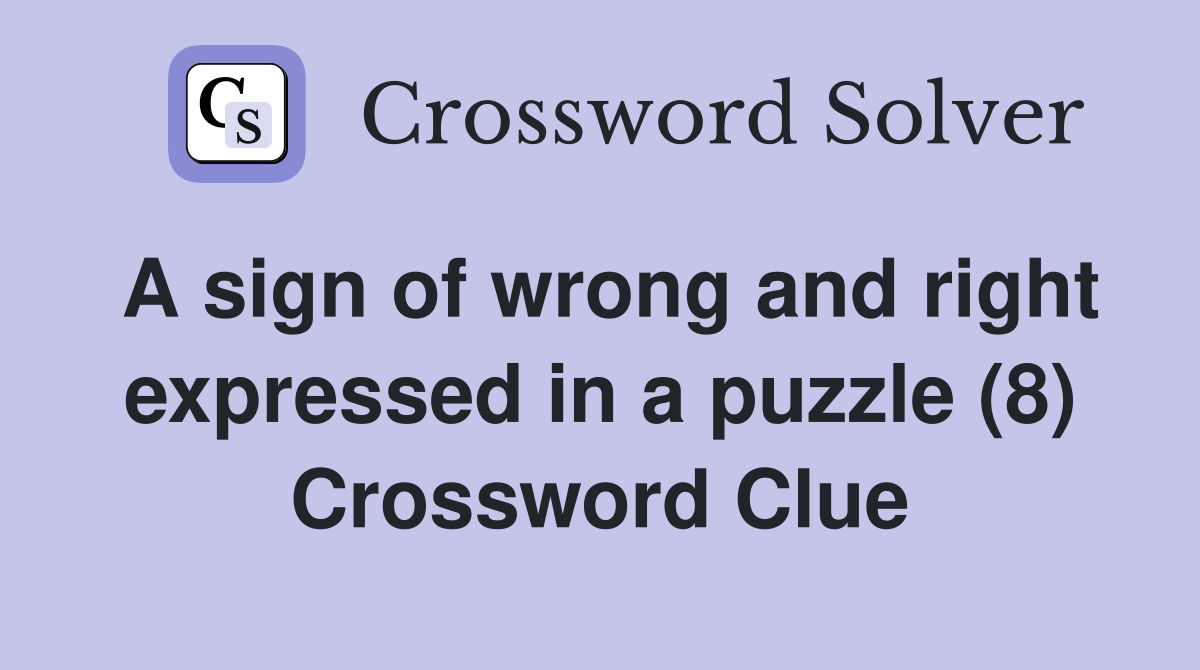 A sign of wrong and right expressed in a puzzle (8) Crossword Clue