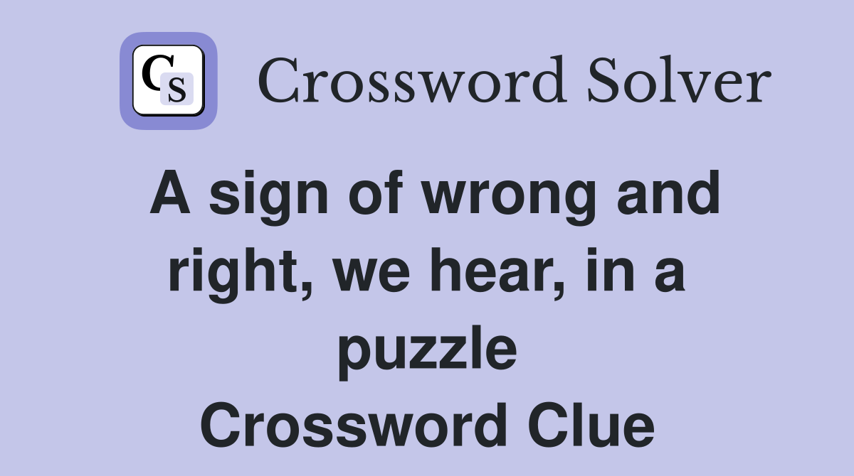 A sign of wrong and right, we hear, in a puzzle Crossword Clue