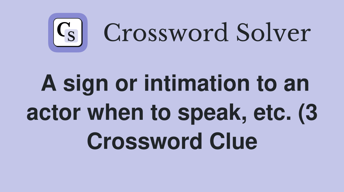 A sign or intimation to an actor when to speak etc (3) Crossword A sign or intimation to an actor when to speak etc (3) Crossword