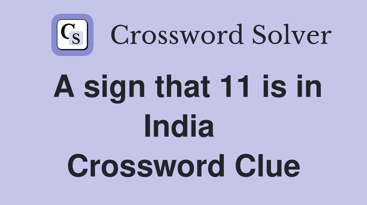 A sign that 11 is in India  Crossword Clue