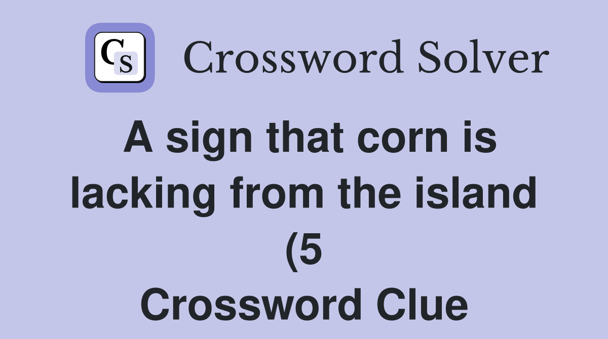 A sign that corn is lacking from the island (5) Crossword Clue A sign that corn is lacking from the island (5) Crossword Clue