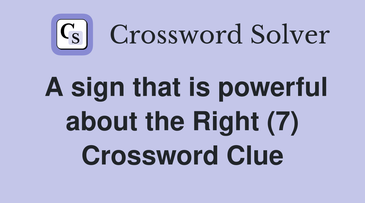 A sign that is powerful about the Right (7) Crossword Clue