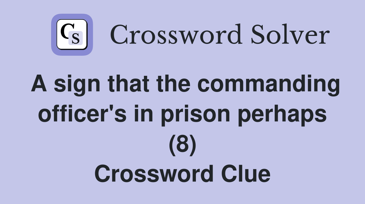 A sign that the commanding officer's in prison perhaps (8) Crossword Clue