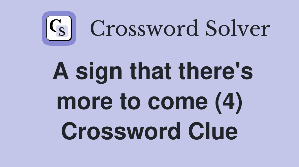 A sign that there's more to come (4) Crossword Clue
