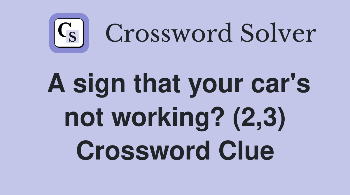 A sign that your car's not working? (2,3) Crossword Clue