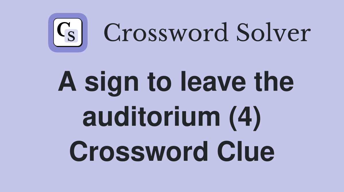 A sign to leave the auditorium (4) Crossword Clue