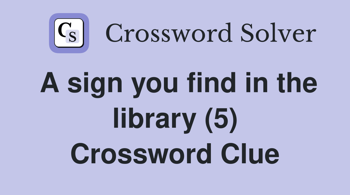 A sign you find in the library (5) Crossword Clue