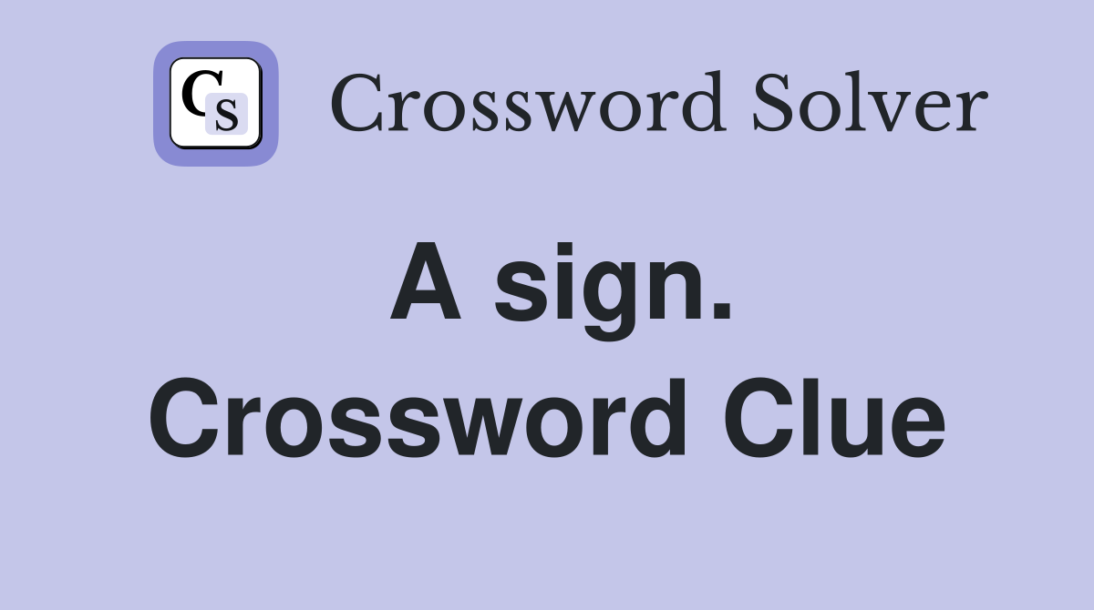 A sign. Crossword Clue