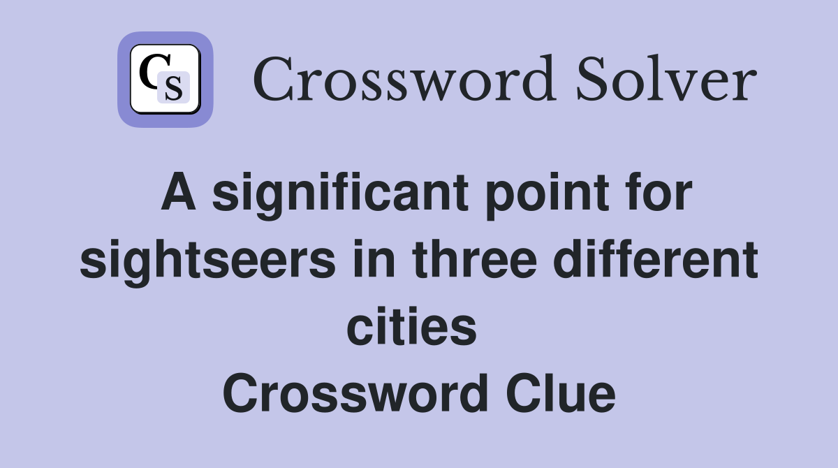 A significant point for sightseers in three different cities  Crossword Clue