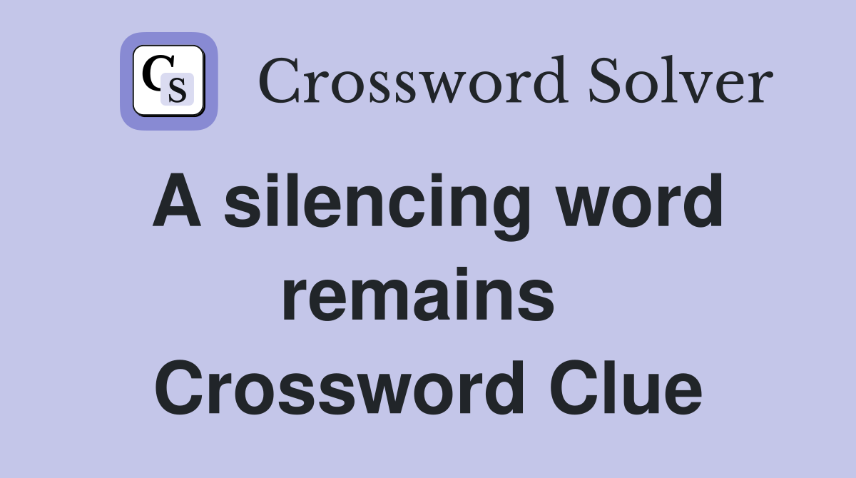 A silencing word remains  Crossword Clue