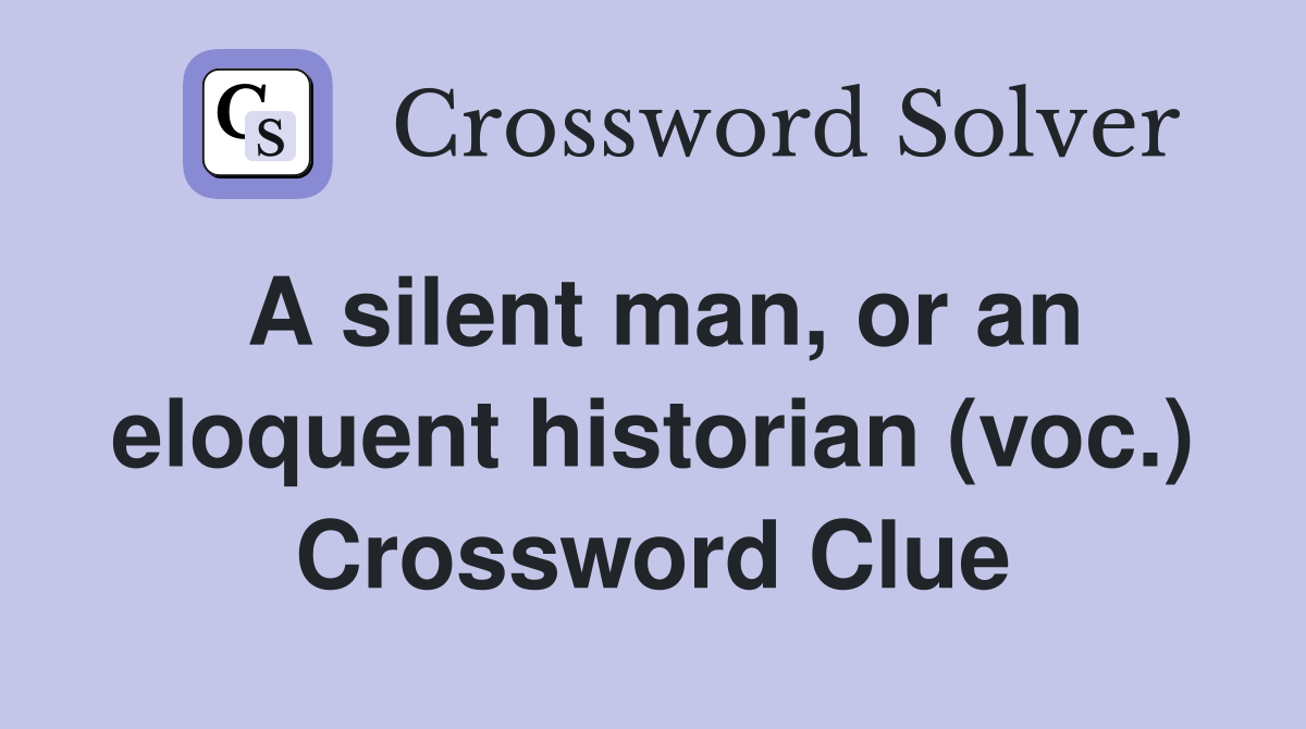 A silent man, or an eloquent historian (voc.) Crossword Clue