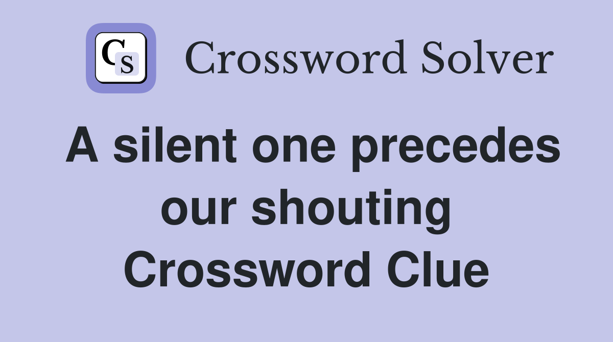 A silent one precedes our shouting Crossword Clue