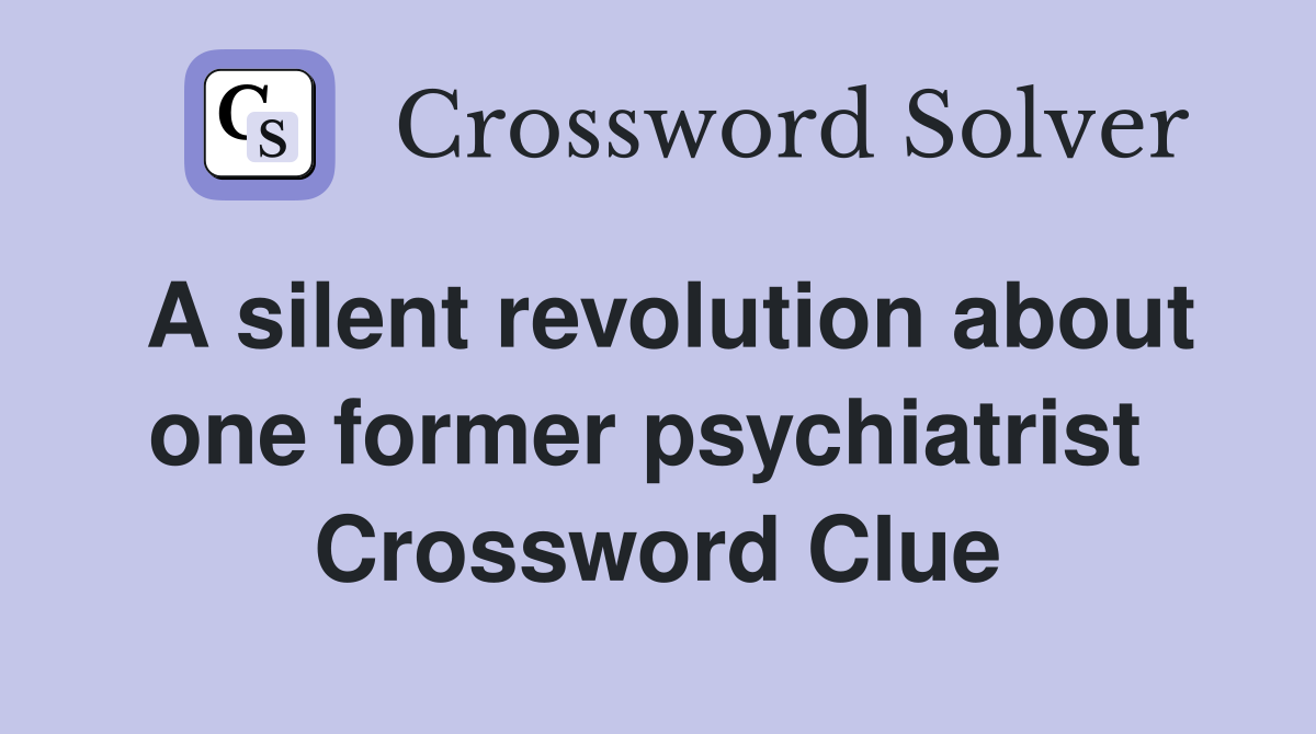 A silent revolution about one former psychiatrist  Crossword Clue