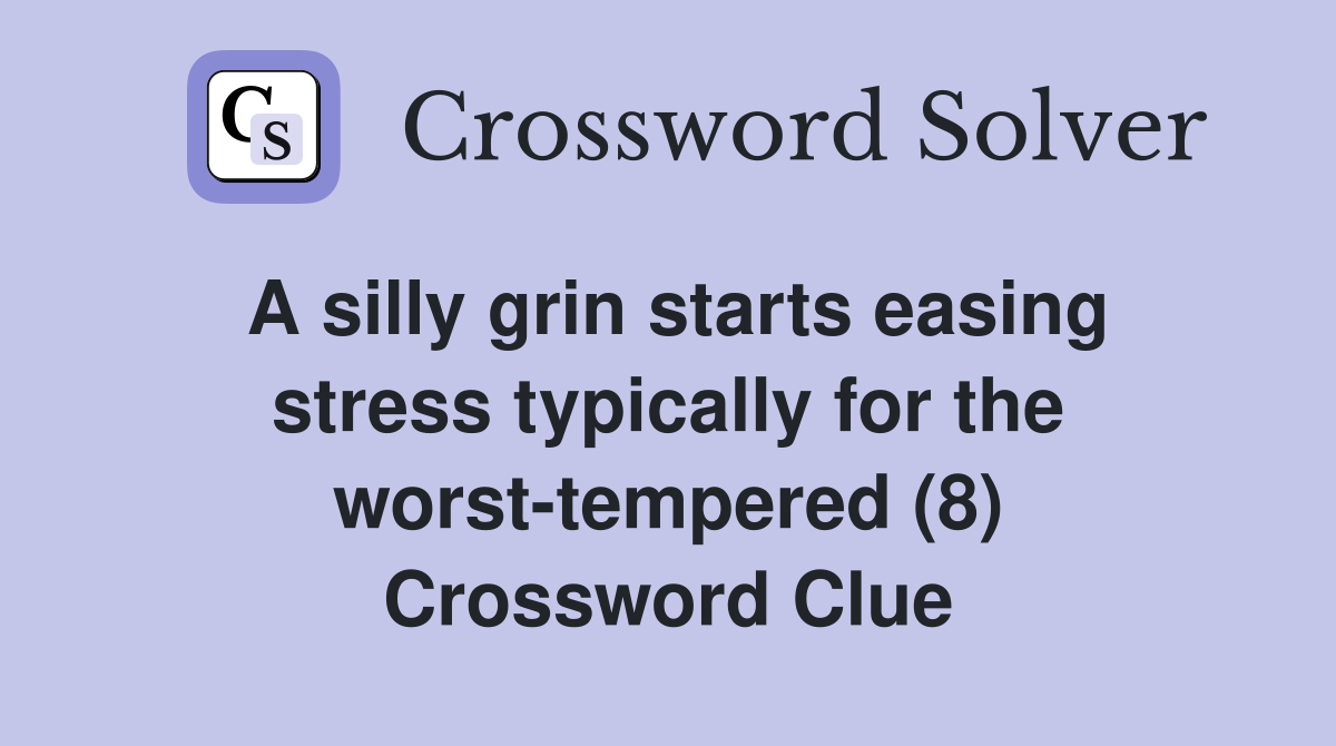 A silly grin starts easing stress typically for the worst-tempered (8) Crossword Clue