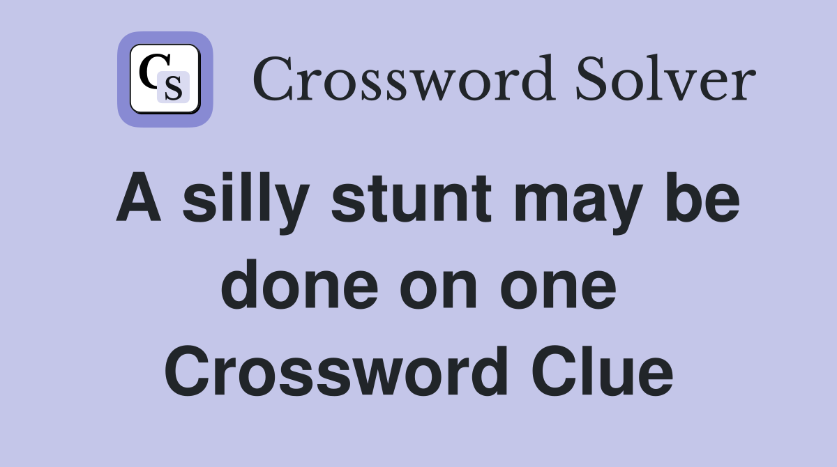 A silly stunt may be done on one Crossword Clue