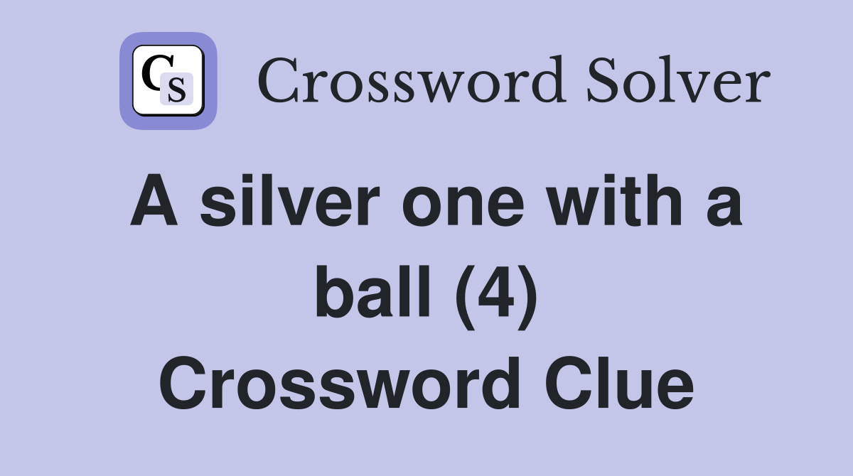 A silver one with a ball (4) Crossword Clue