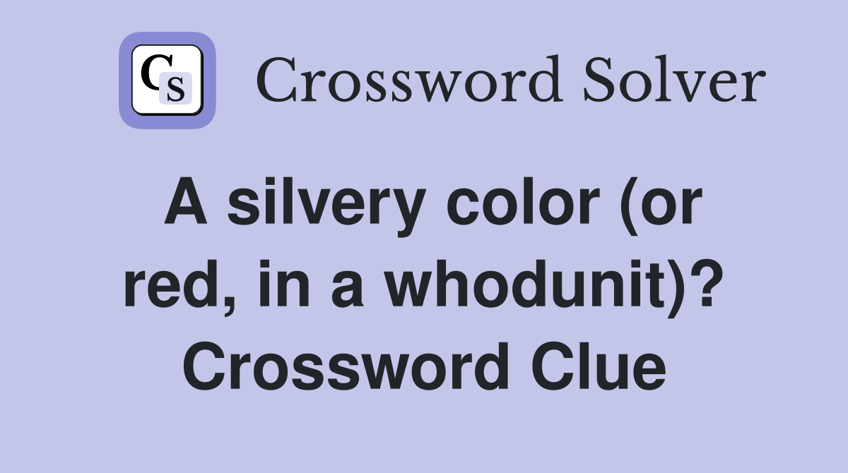 A silvery color (or red, in a whodunit)? Crossword Clue