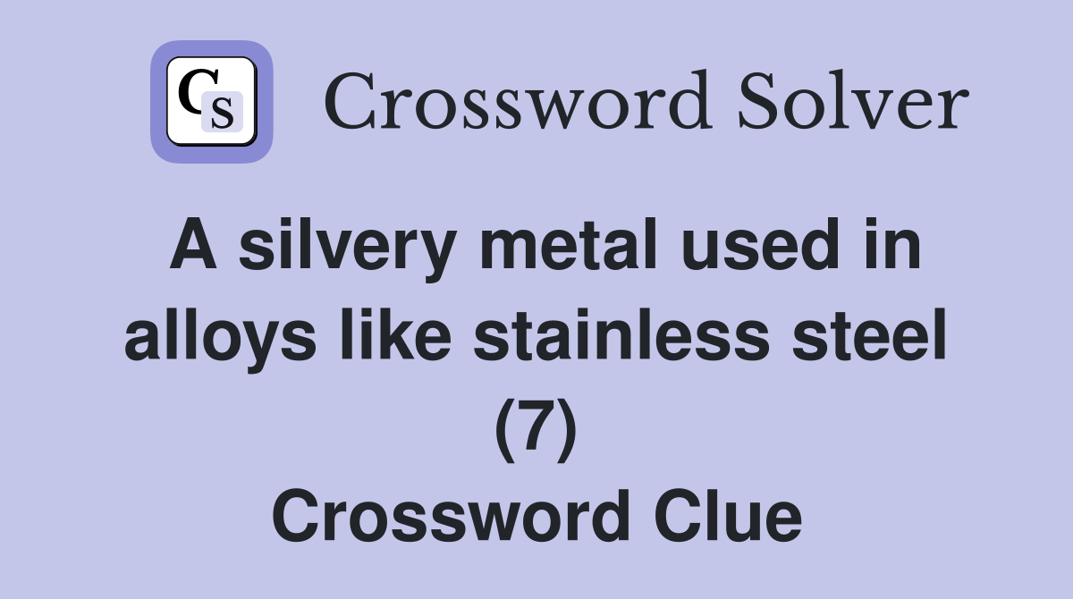 A silvery metal used in alloys like stainless steel (7) Crossword Clue
