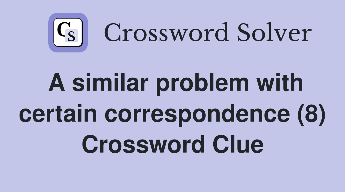 A similar problem with certain correspondence (8) Crossword Clue