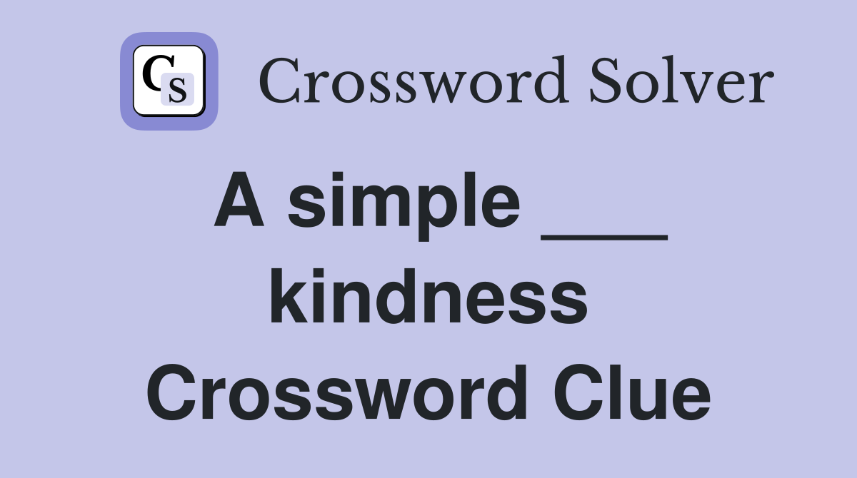 A simple ___ kindness Crossword Clue