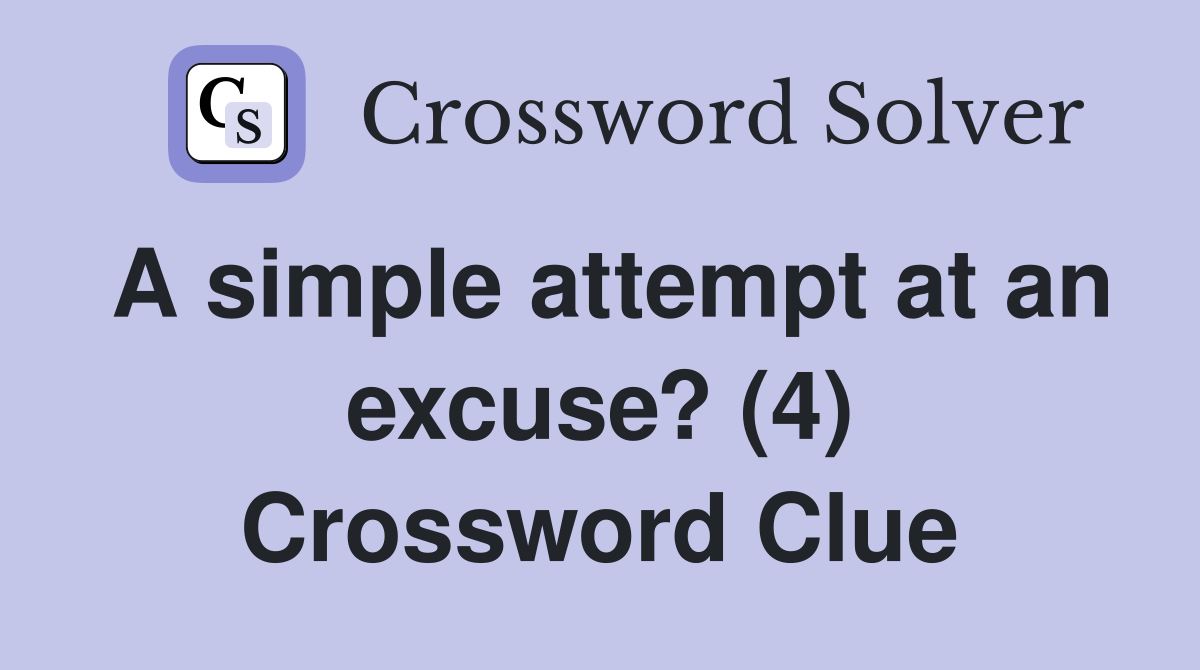 A simple attempt at an excuse? (4) Crossword Clue