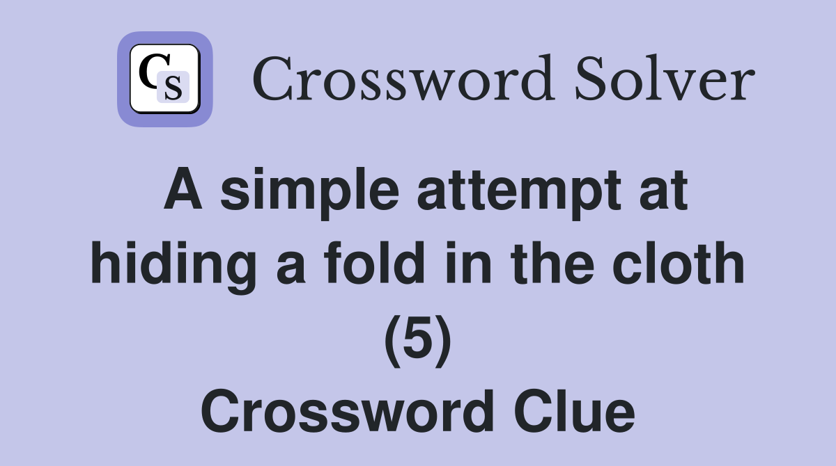 A simple attempt at hiding a fold in the cloth (5) Crossword Clue