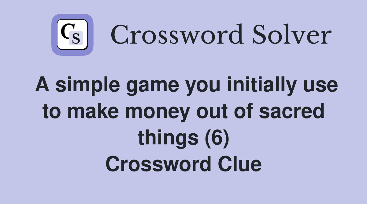 A simple game you initially use to make money out of sacred things (6) Crossword Clue
