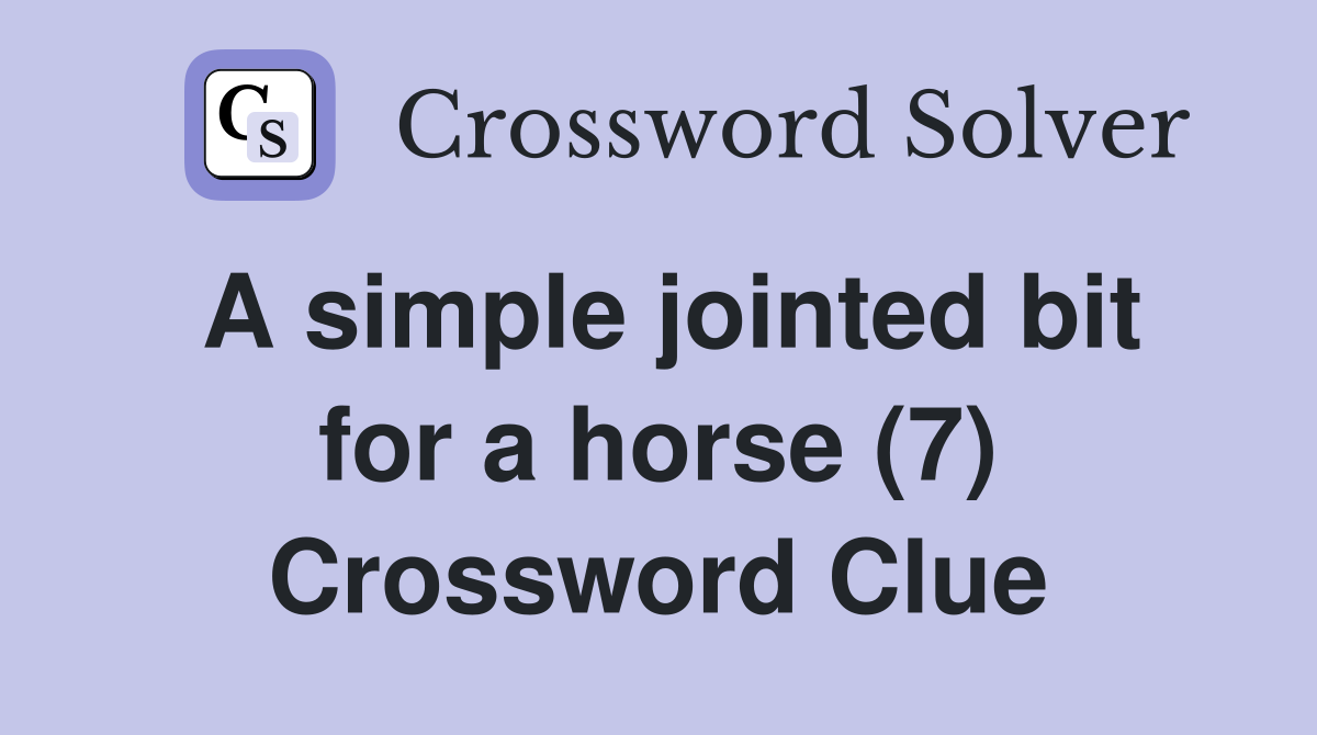 A simple jointed bit for a horse (7) Crossword Clue