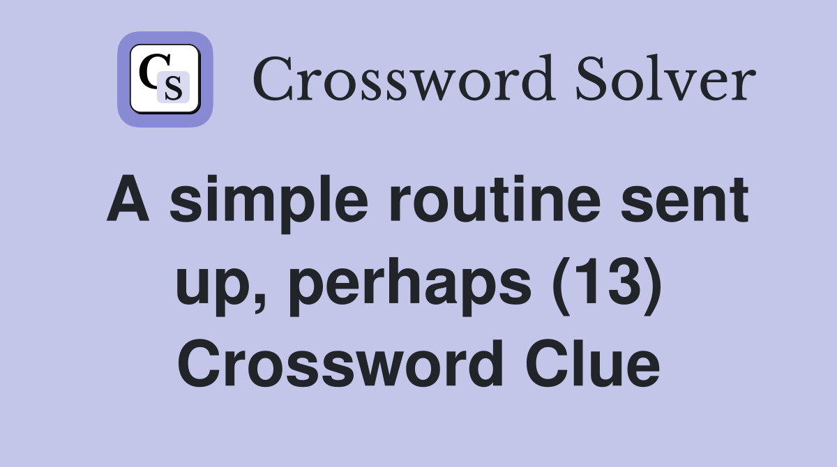 A simple routine sent up, perhaps (13) Crossword Clue