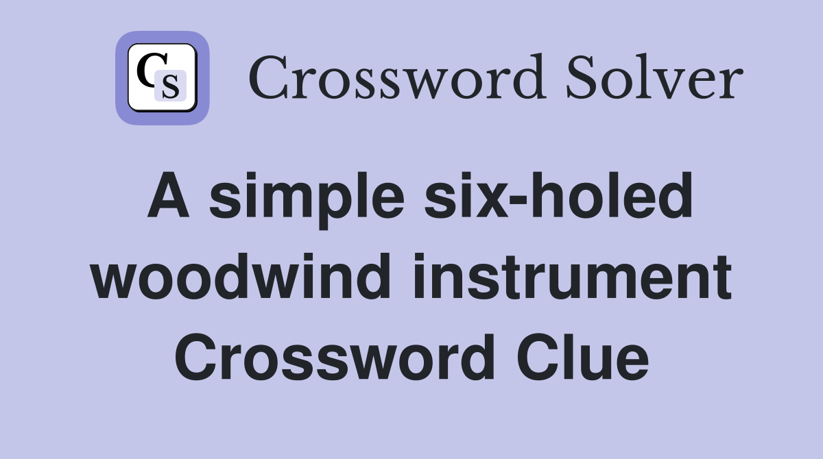 A simple six-holed woodwind instrument Crossword Clue