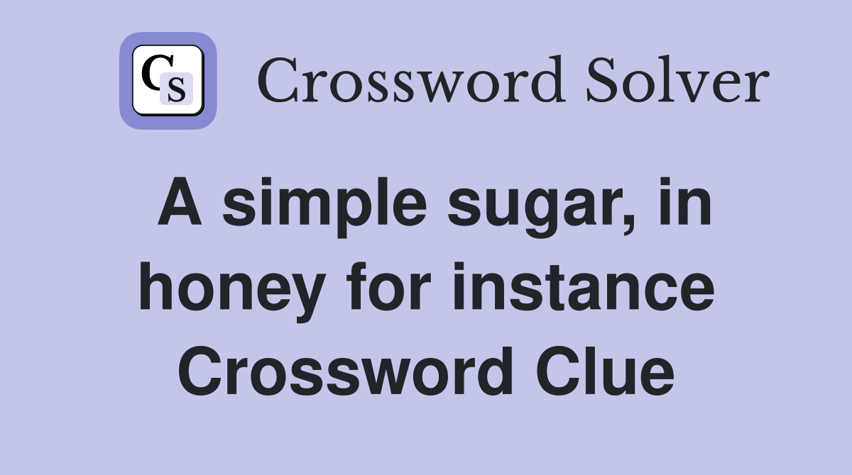 A simple sugar, in honey for instance Crossword Clue