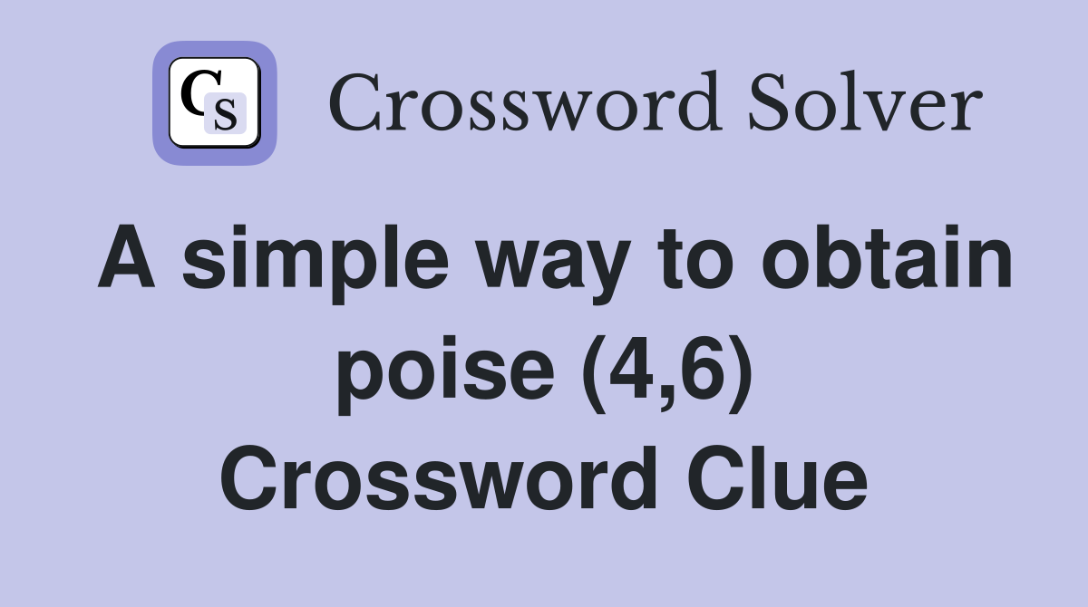 A simple way to obtain poise (4,6) Crossword Clue