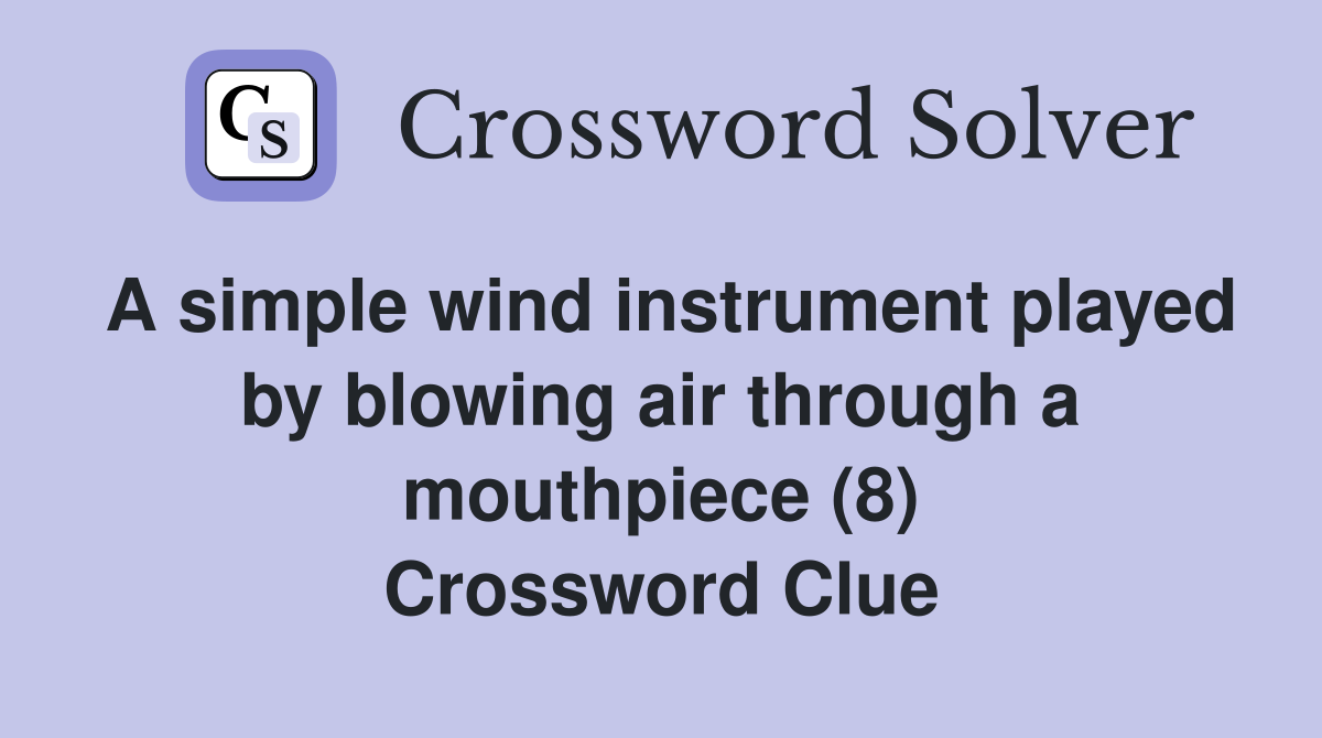 A simple wind instrument played by blowing air through a mouthpiece (8) Crossword Clue