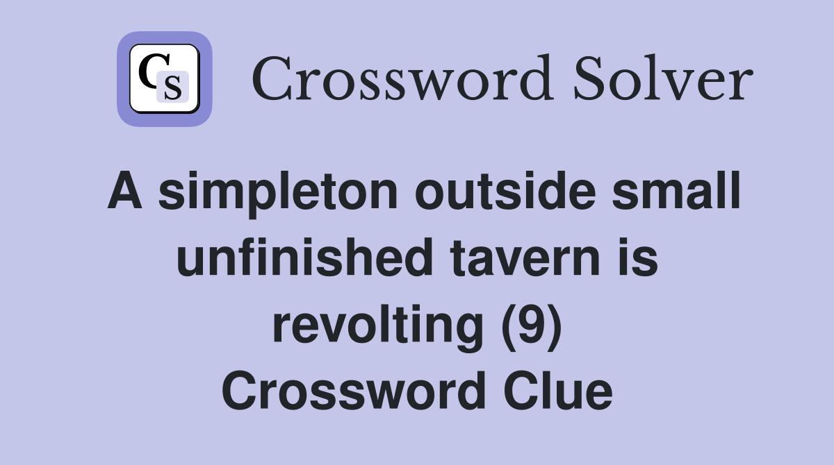 A simpleton outside small unfinished tavern is revolting (9) Crossword Clue
