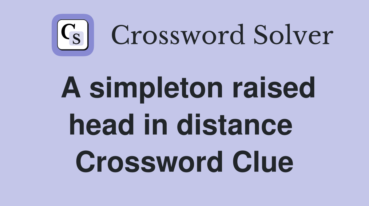 A simpleton raised head in distance  Crossword Clue