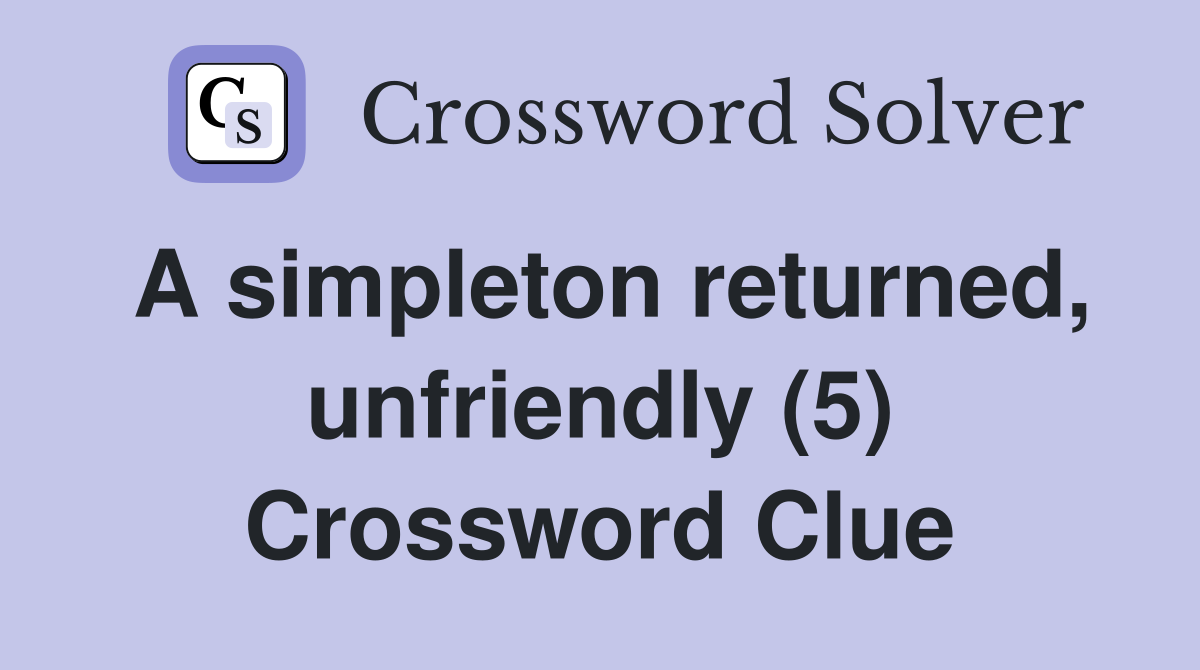 A simpleton returned, unfriendly (5) Crossword Clue