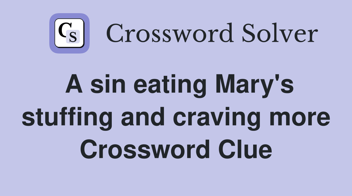 A sin eating Mary's stuffing and craving more Crossword Clue