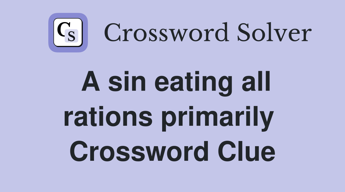 A sin eating all rations primarily  Crossword Clue