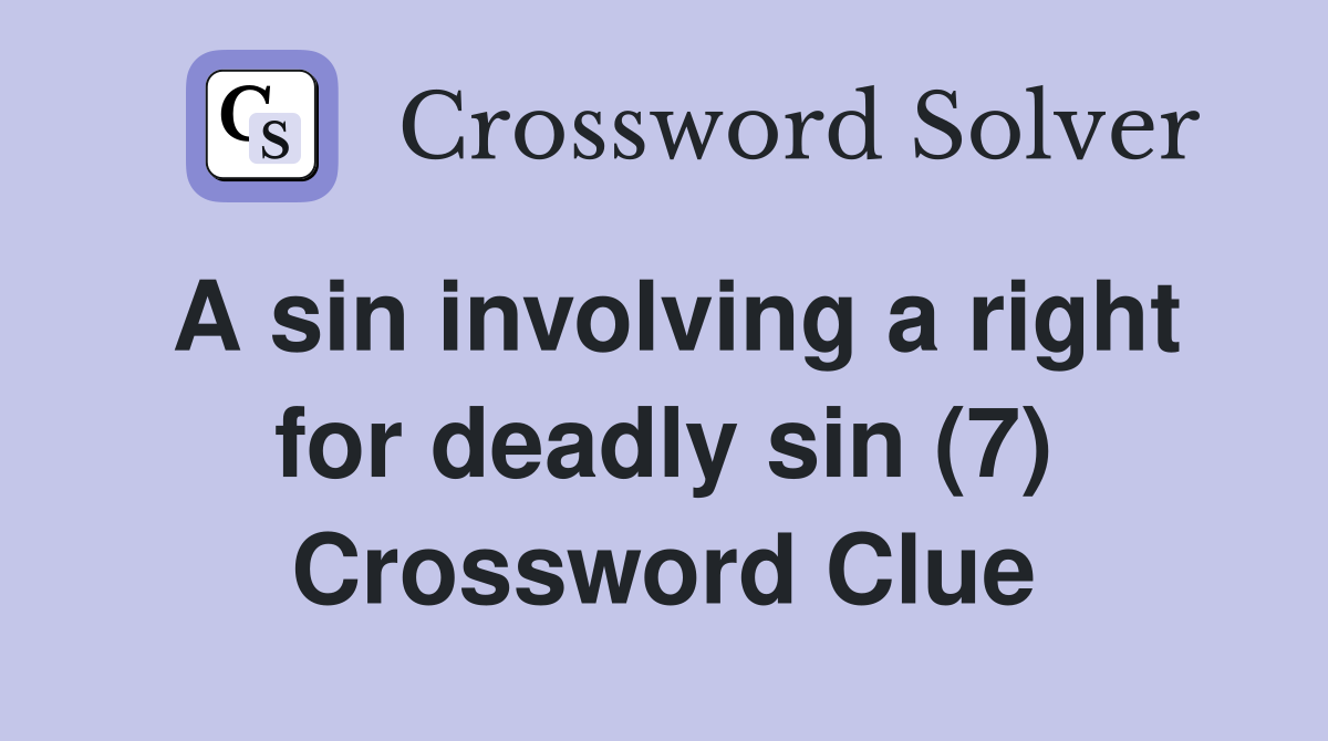 A sin involving a right for deadly sin (7) Crossword Clue