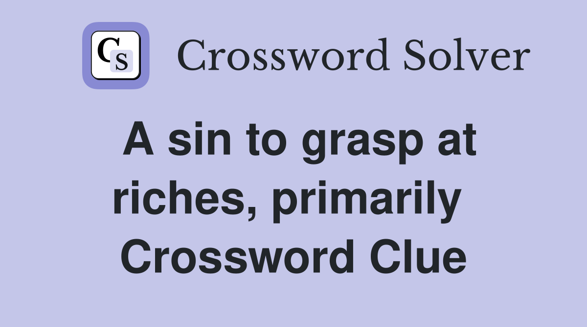 A sin to grasp at riches, primarily  Crossword Clue