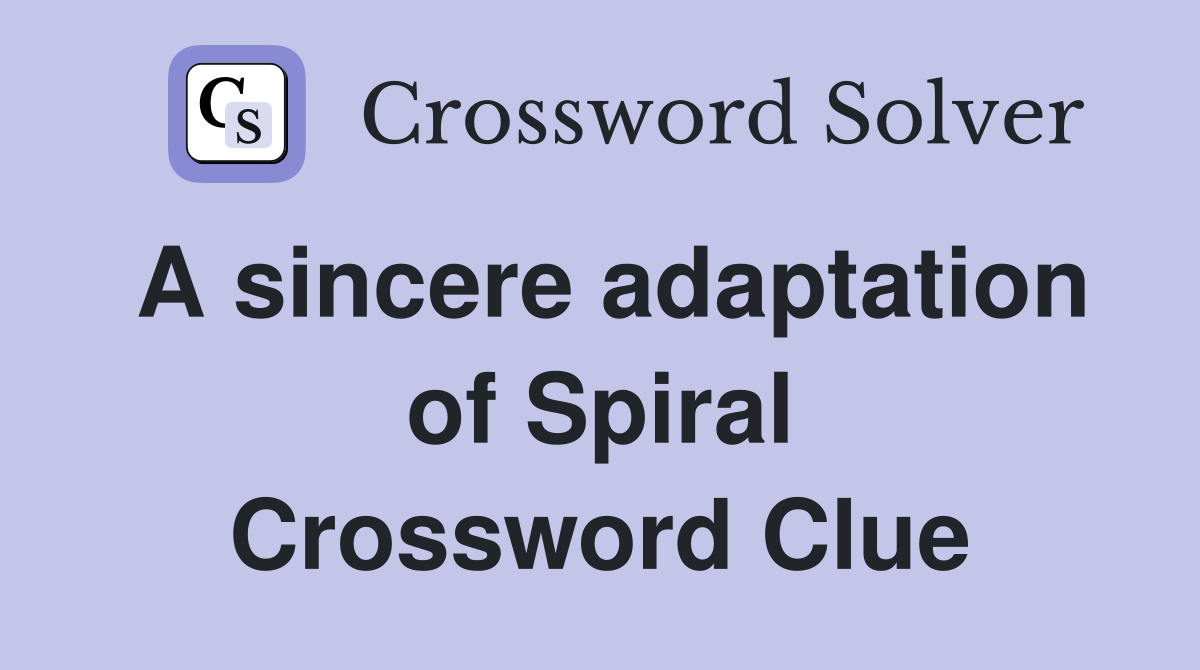 A sincere adaptation of Spiral Crossword Clue