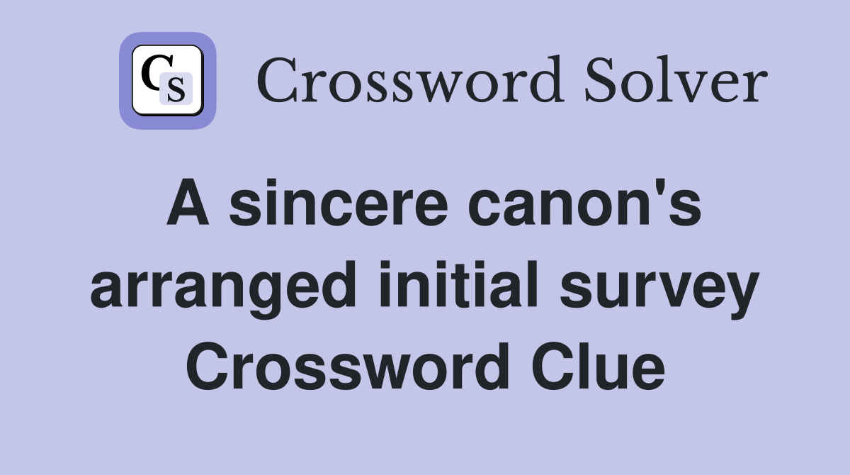 A sincere canon's arranged initial survey Crossword Clue