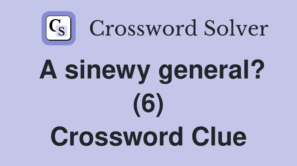 A sinewy general? (6) Crossword Clue