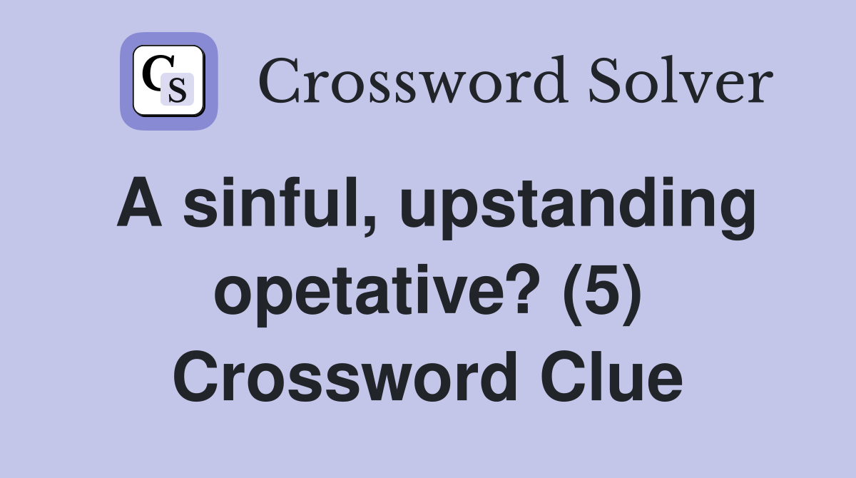 A sinful, upstanding opetative? (5) Crossword Clue
